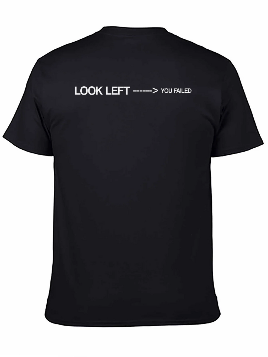 Look Left You Failed - Funny Sarcastic T-Shirt