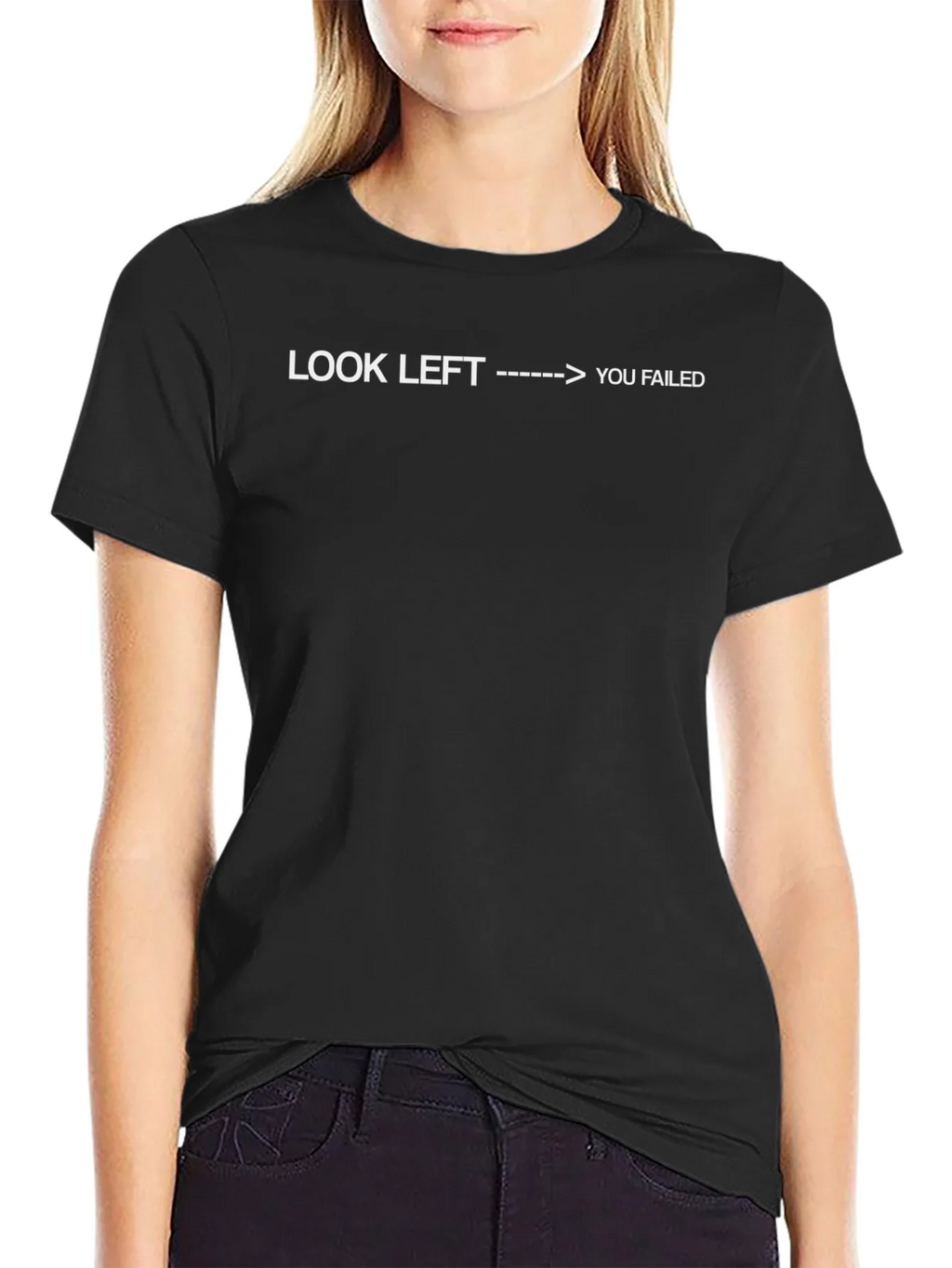 Look Left You Failed - Funny Sarcastic T-Shirt