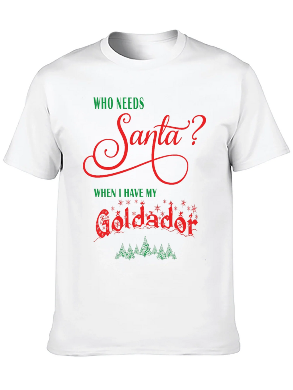 Who Needs Santa Goldador Christmas T-Shirt