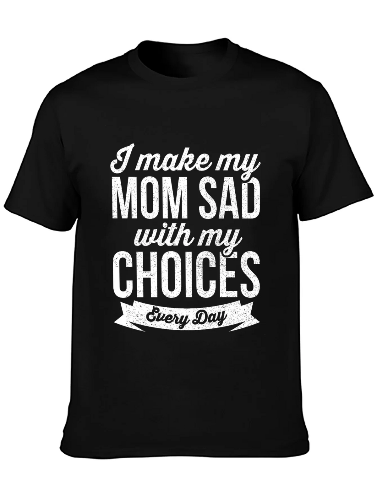 I Make My Mom Sad T-Shirt Funny Novelty Graphic Tee