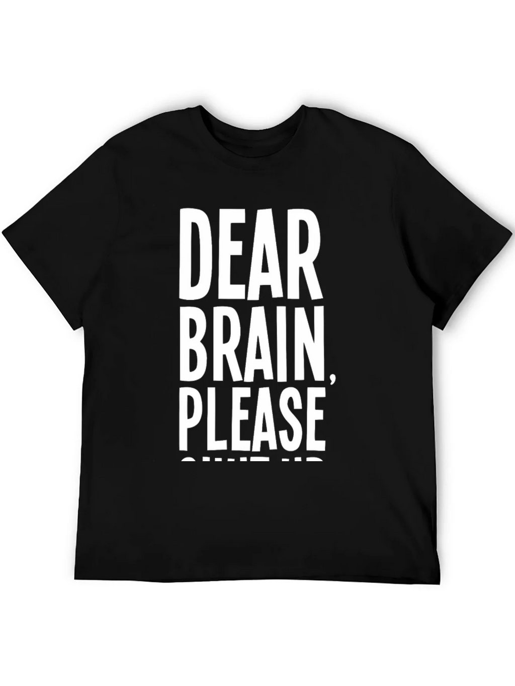 Dear Brain Please Shut Up T-Shirt